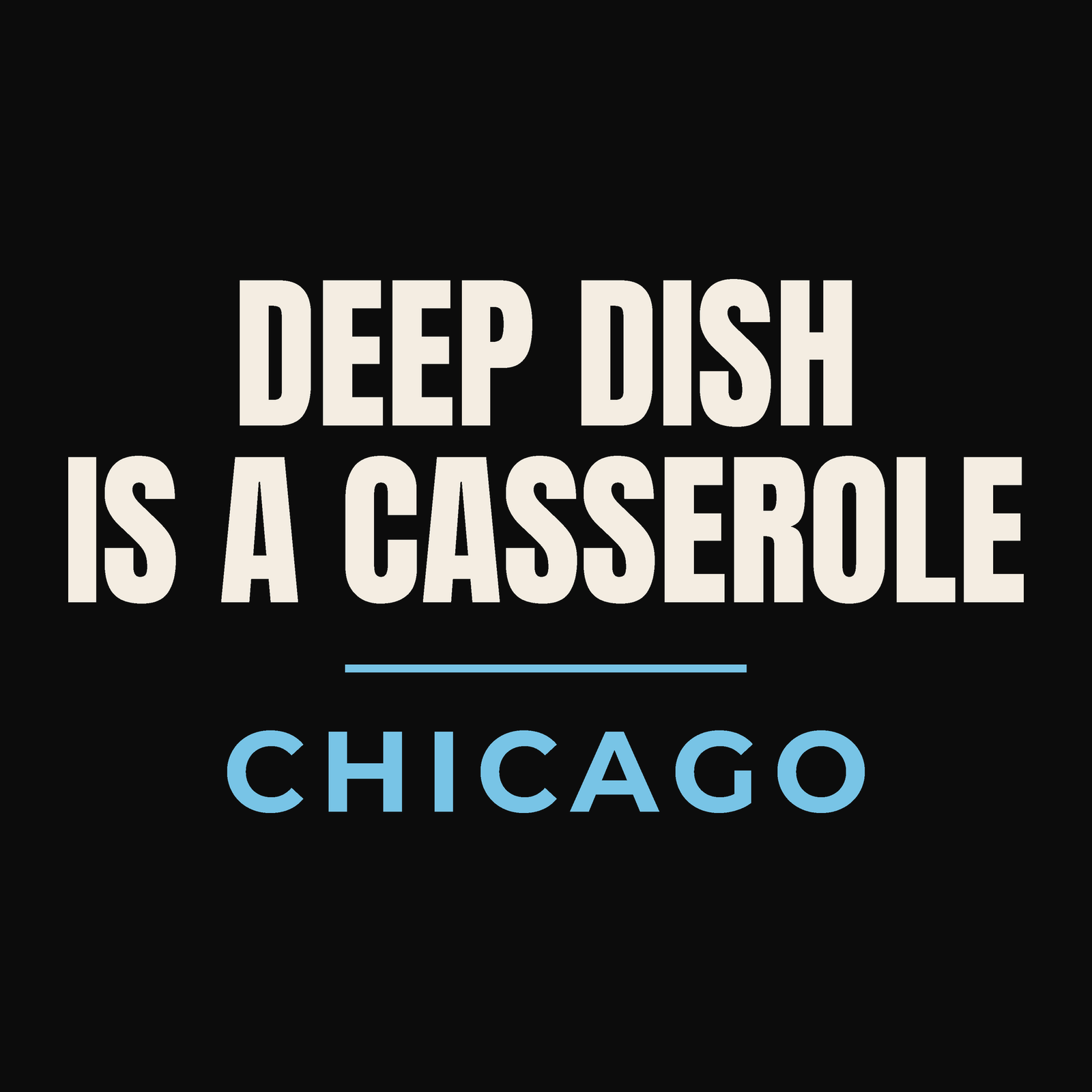 Close-up of the Chicago, Illinois design on black: Deep Dish Is a Casserole
