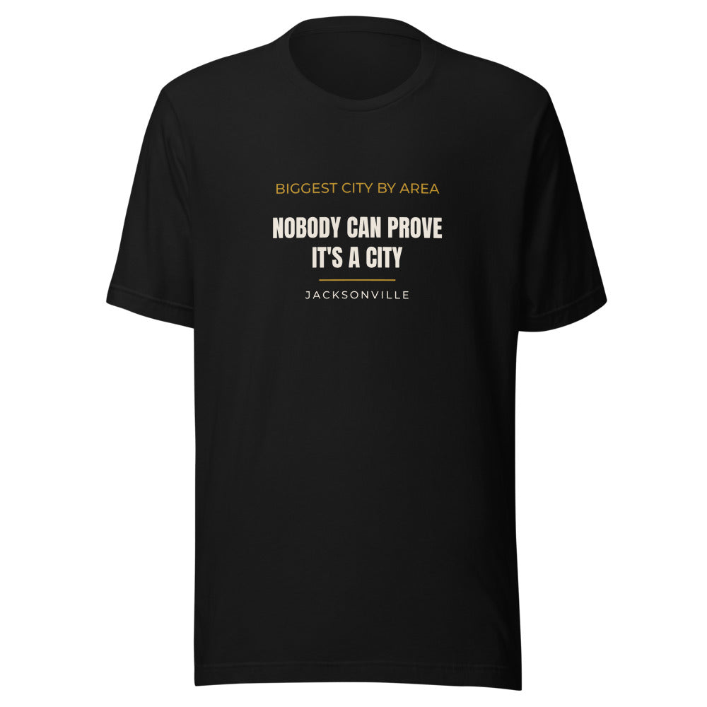Jacksonville tee that says Biggest city by area. Nobody can prove it's a city.