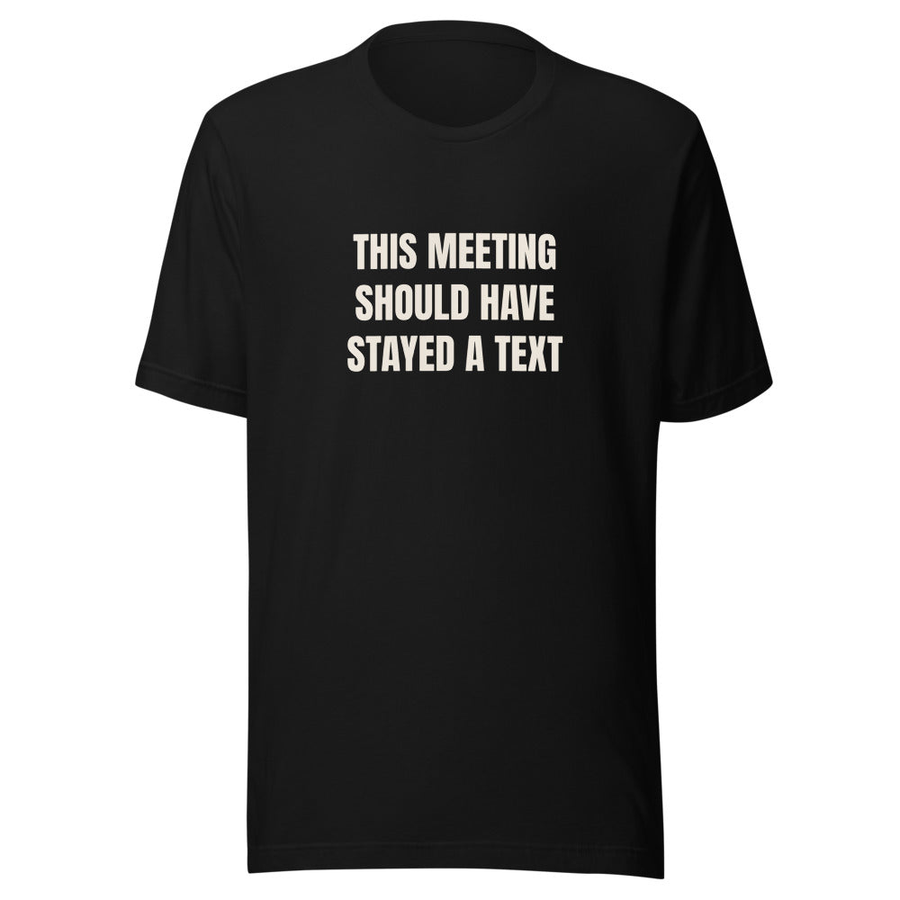 Tee that says This Meeting Should Have Stayed A Text