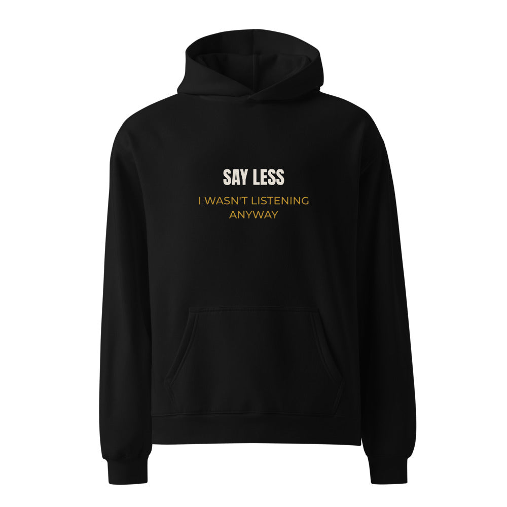 Black hoodie with Say Less I Wasn’t Listening Anyway sarcasm print