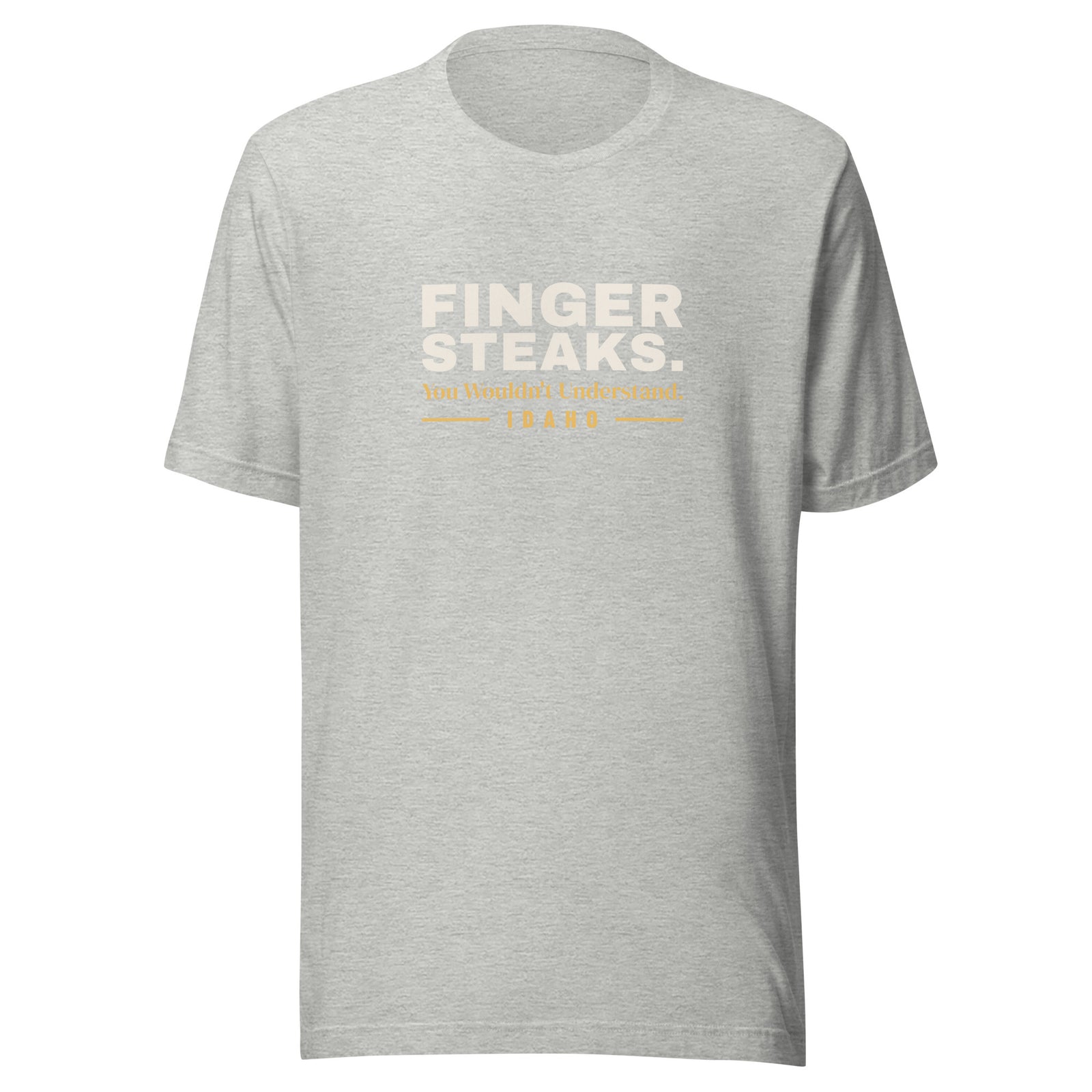 Idaho Finger Steaks. You Wouldn't Understand. – Tee – Heather Grey