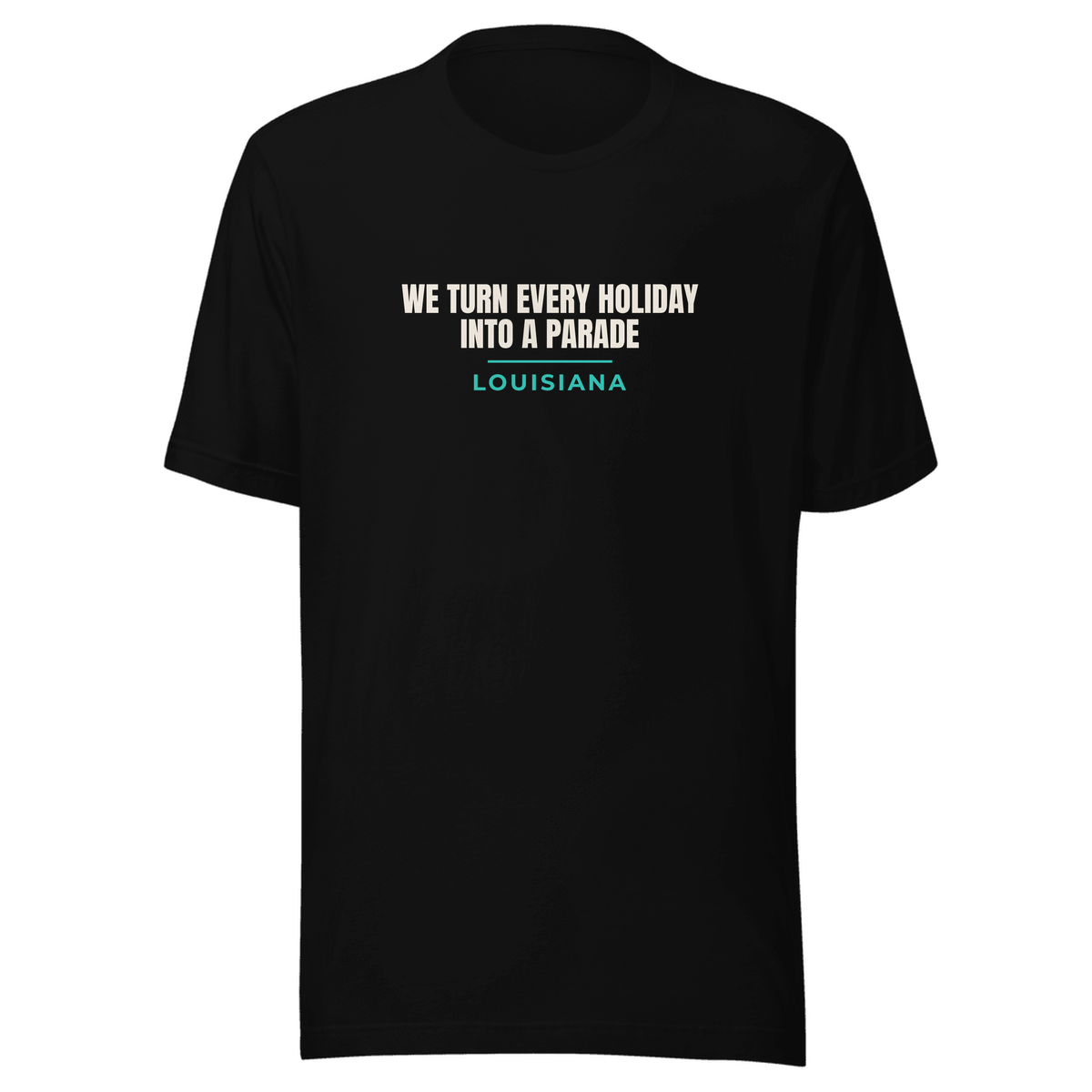 Black tee with Louisiana design: We Turn Every Holiday Into A Parade