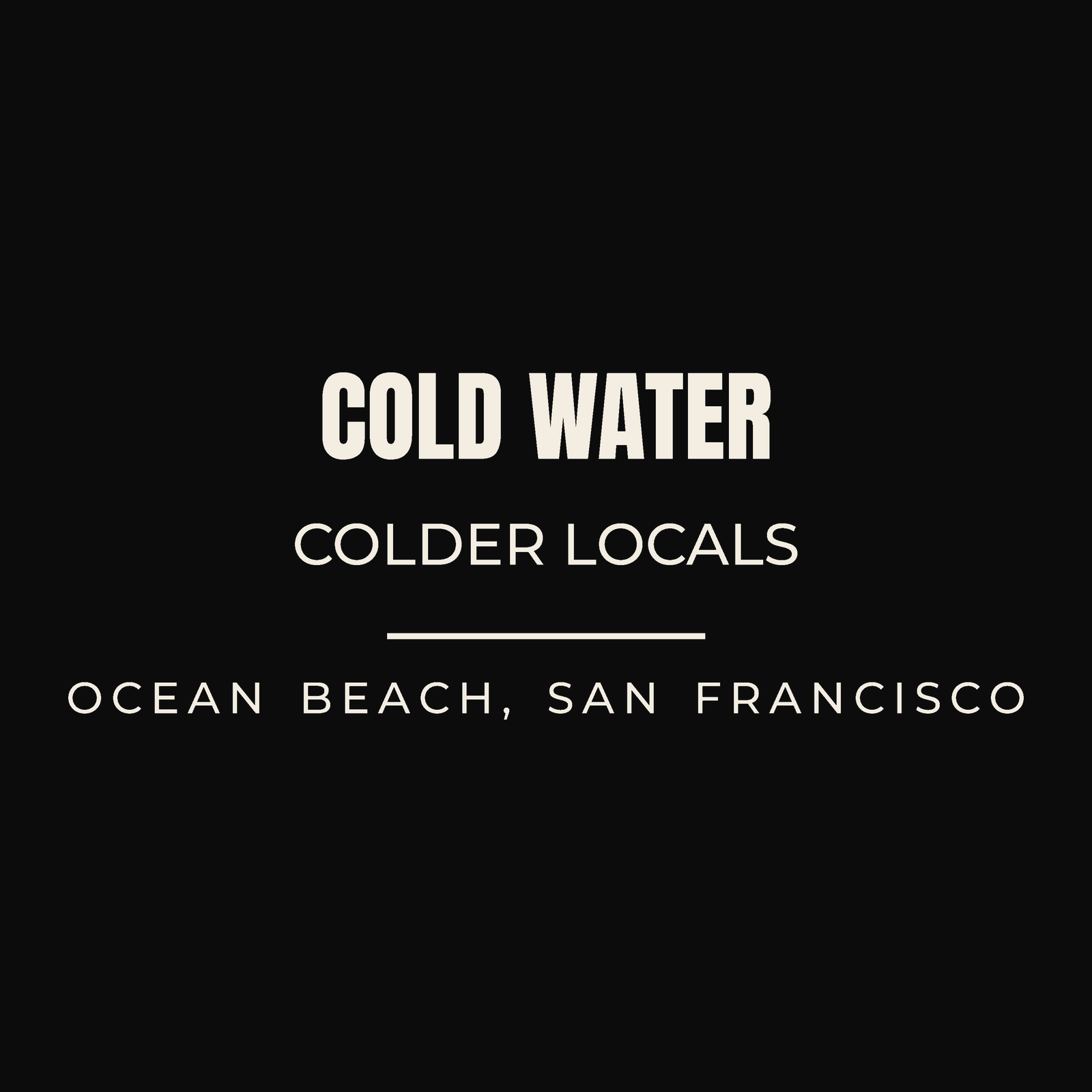 Close-up of the Ocean Beach, San Francisco, California design on black: Cold Water Colder Locals