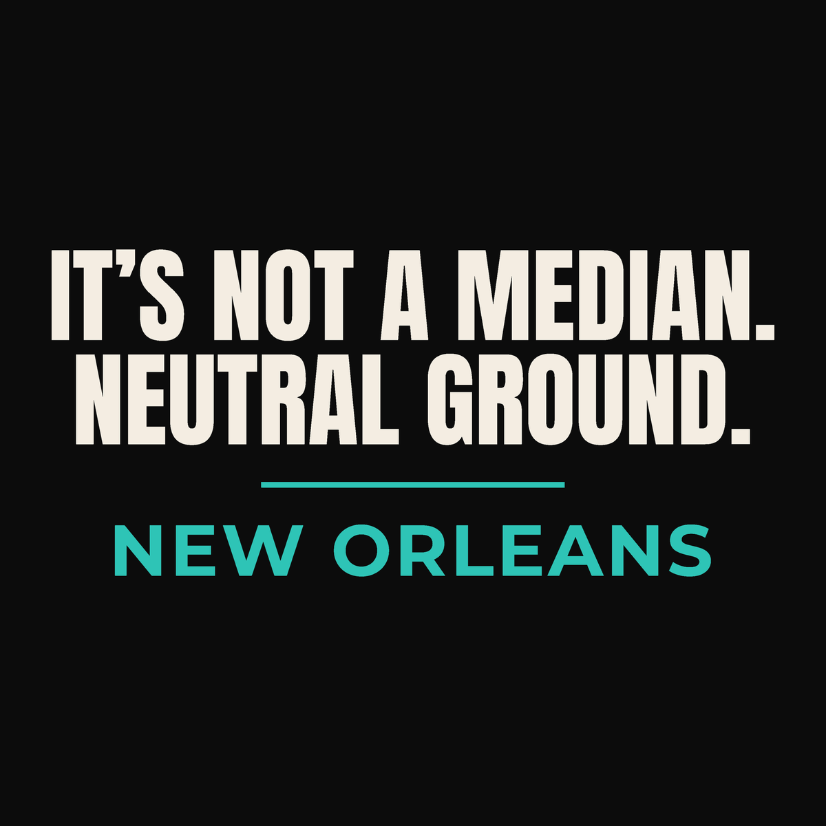 Close-up of the New Orleans, Louisiana design on black: It's Not a Median — Neutral Ground