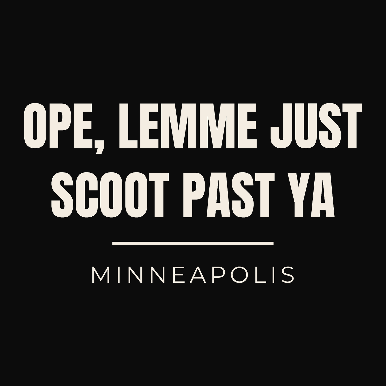 Close-up of the Minneapolis, Minnesota design: Ope, Lemme Just Scoot Past Ya