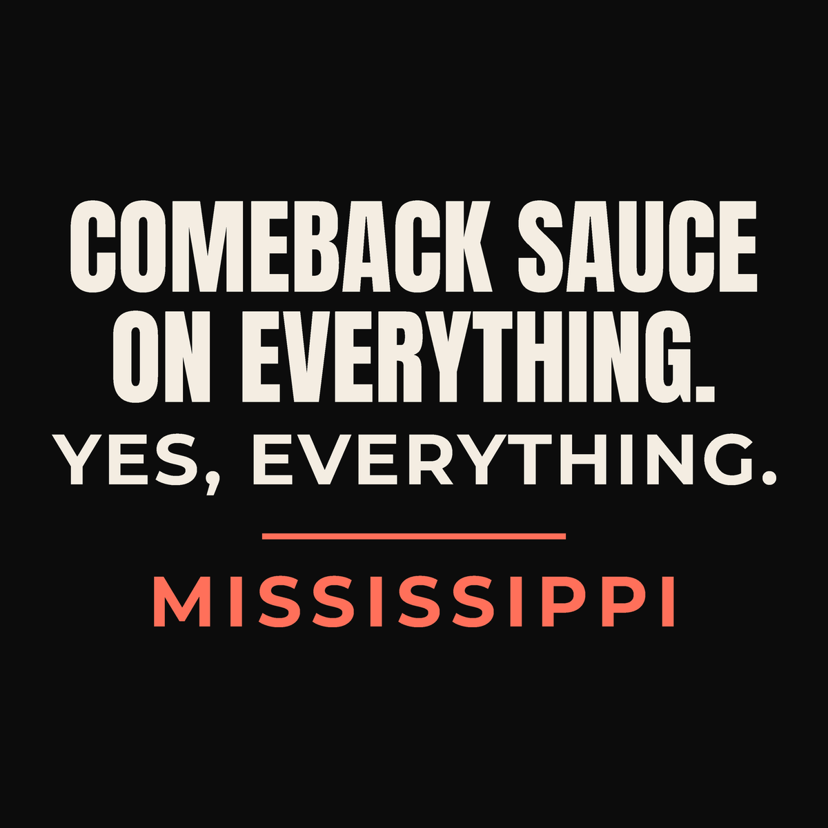 Close-up of the Mississippi design on black: Comeback Sauce On Everything. Yes, Everything.