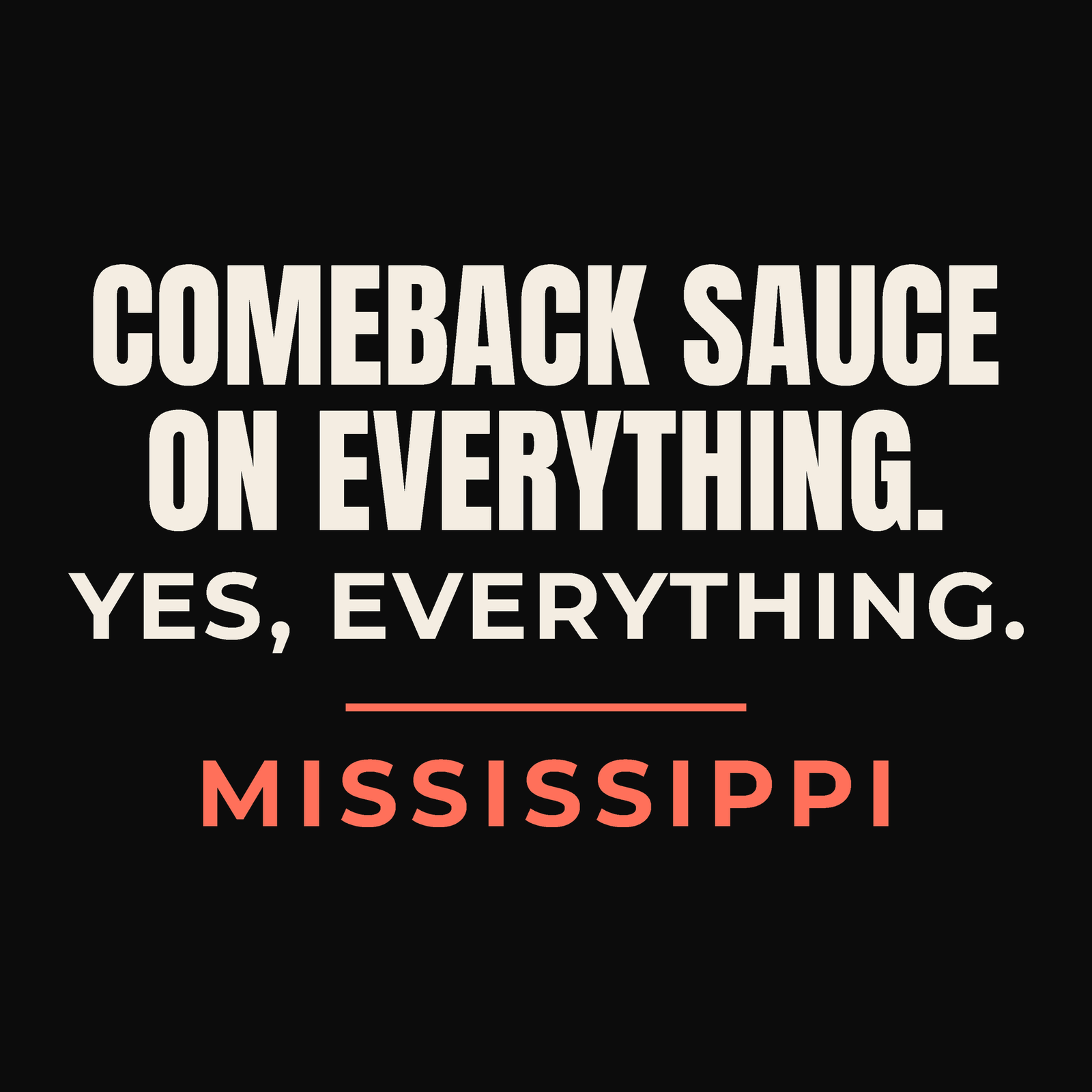 Close-up of the Mississippi design on black: Comeback Sauce On Everything. Yes, Everything.
