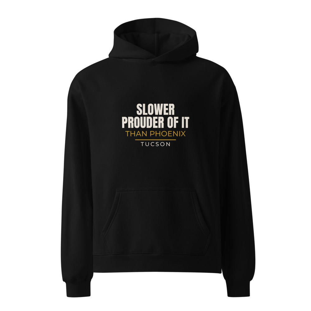 Tucson hoodie that says Slower than Phoenix, Prouder of It.