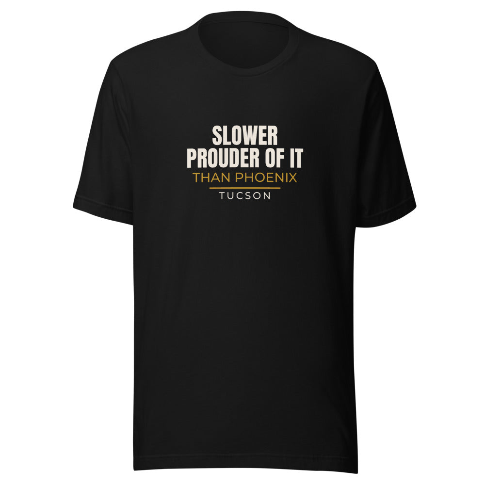 Tucson tee that says Slower than Phoenix, Prouder of It.