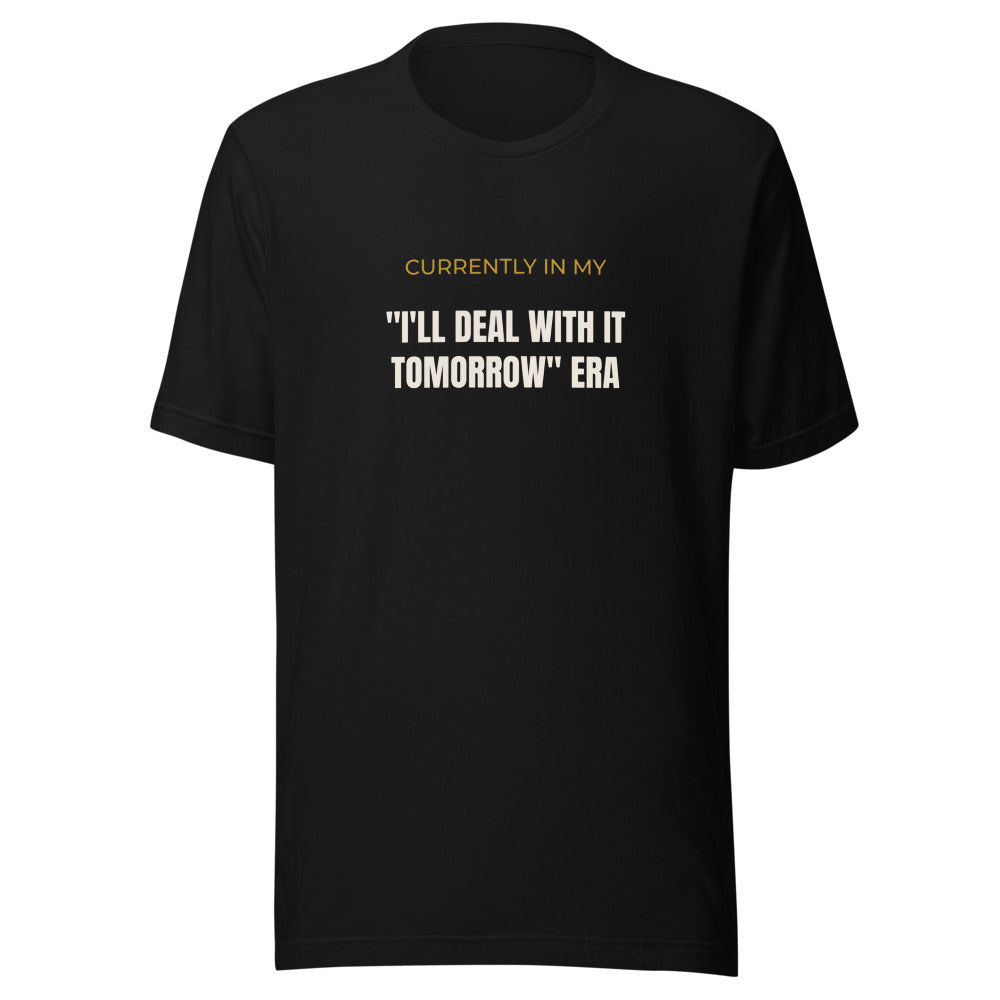Tee that says I'll Deal With It Tomorrow Era