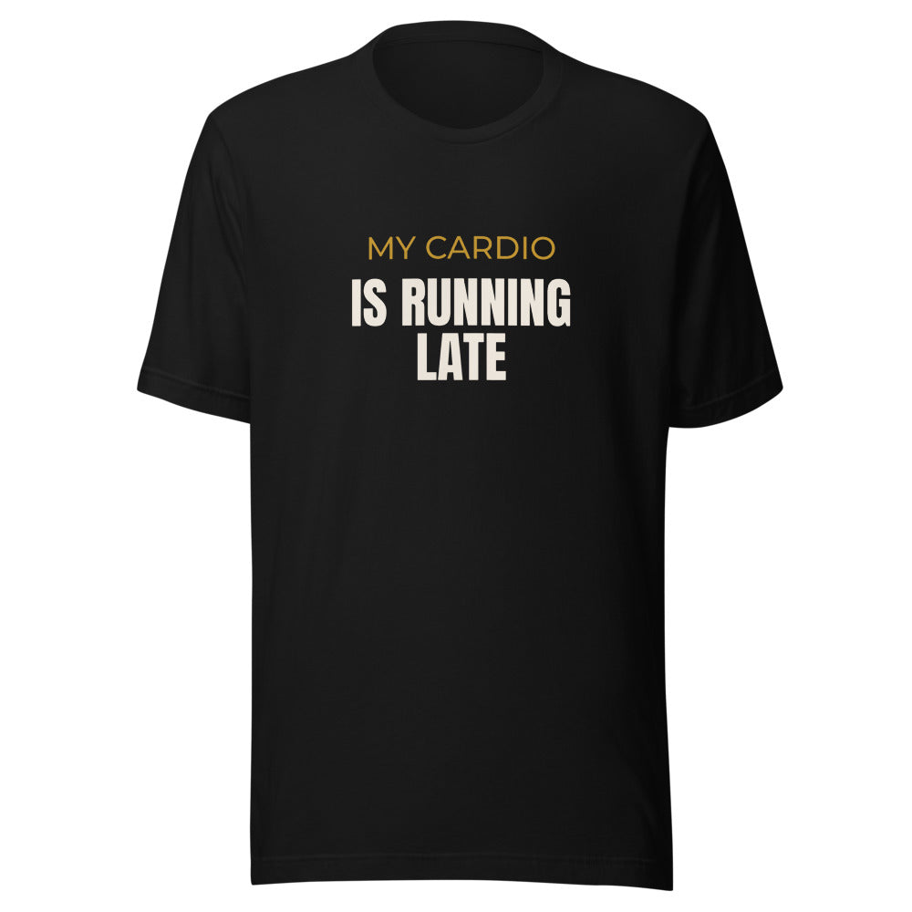 Tee that says My Cardio Is Running Late