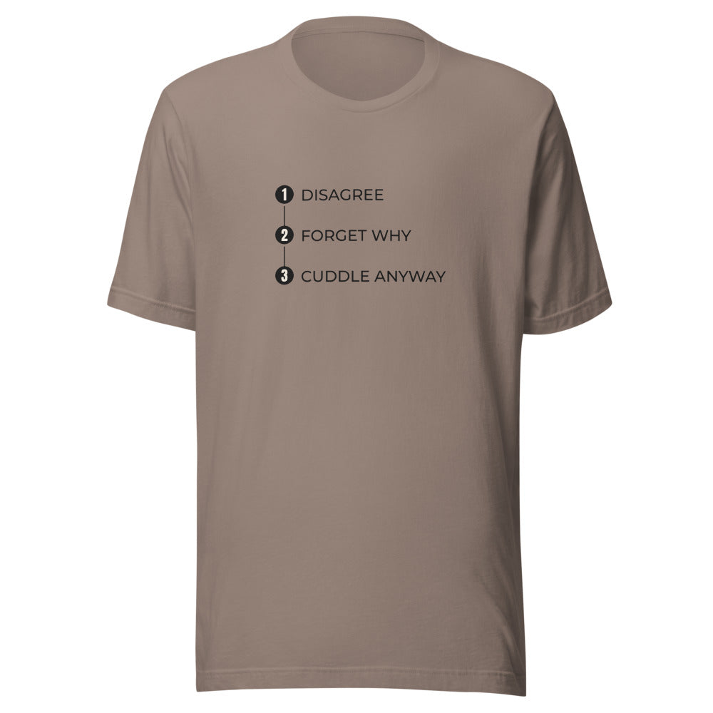 Tee that says Cuddle Anyway Forget Why