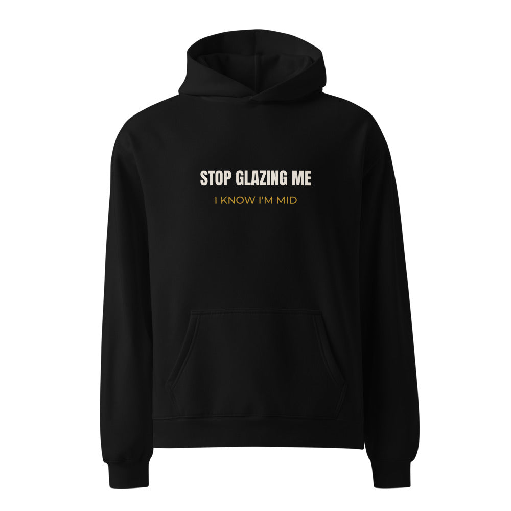 Hoodie that says Stop Glazing Me I Know I'm Mid