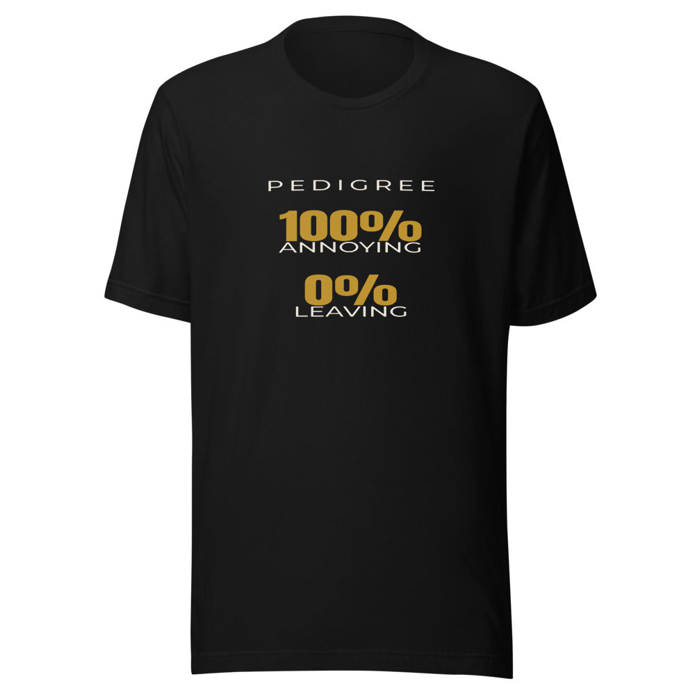 Tee that says Pedigree 100% Annoying, 0% Leaving