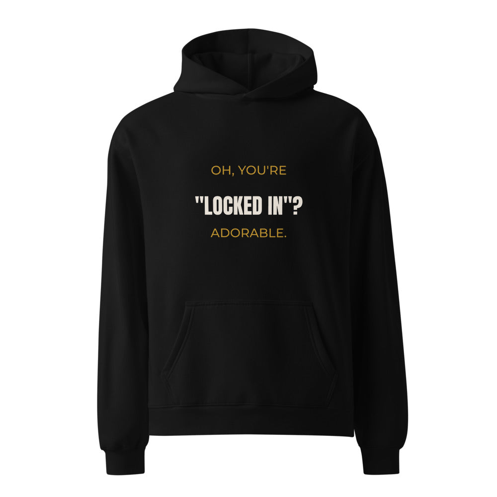 Black hoodie with Oh You’re Locked In Adorable sarcasm print