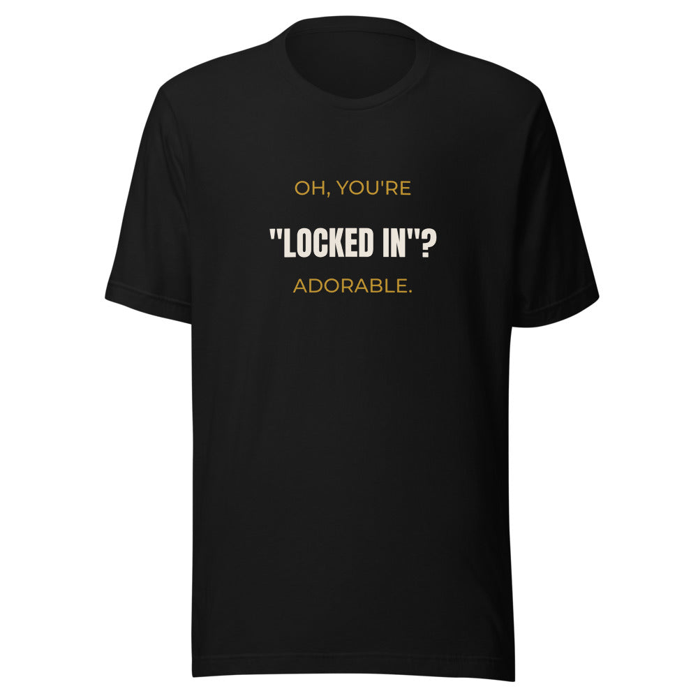 Black tee front with Oh, You’re “Locked In”? Adorable. print