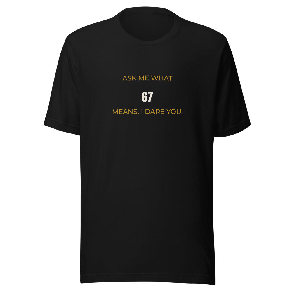 Black tee front with Ask Me What 67 Means. I Dare You. print