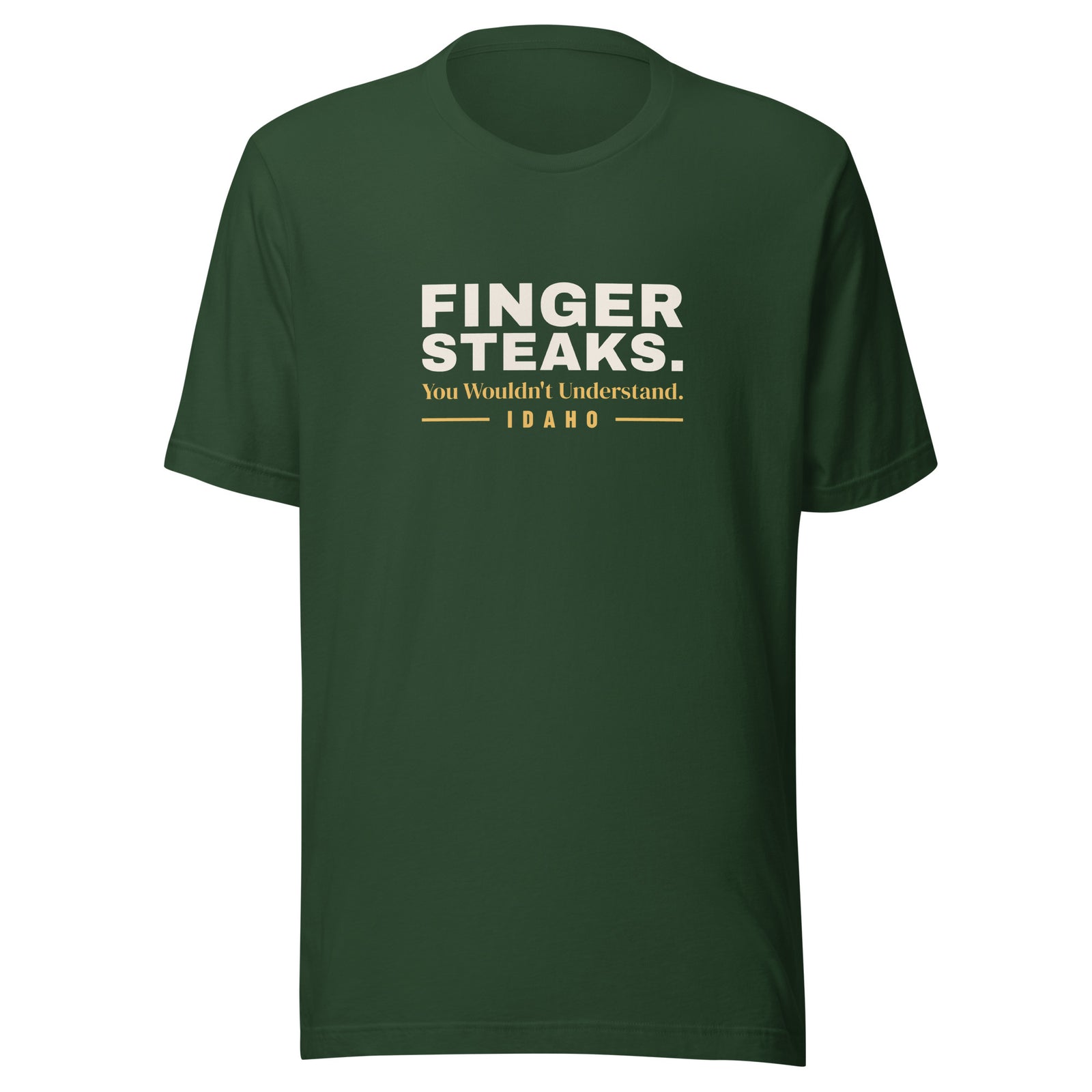 Idaho Finger Steaks. You Wouldn't Understand. – Tee – Forest