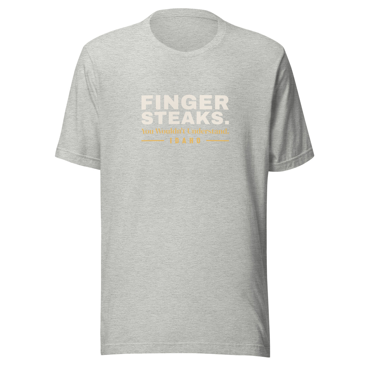 Idaho Finger Steaks. You Wouldn't Understand. – Tee – Heather Grey
