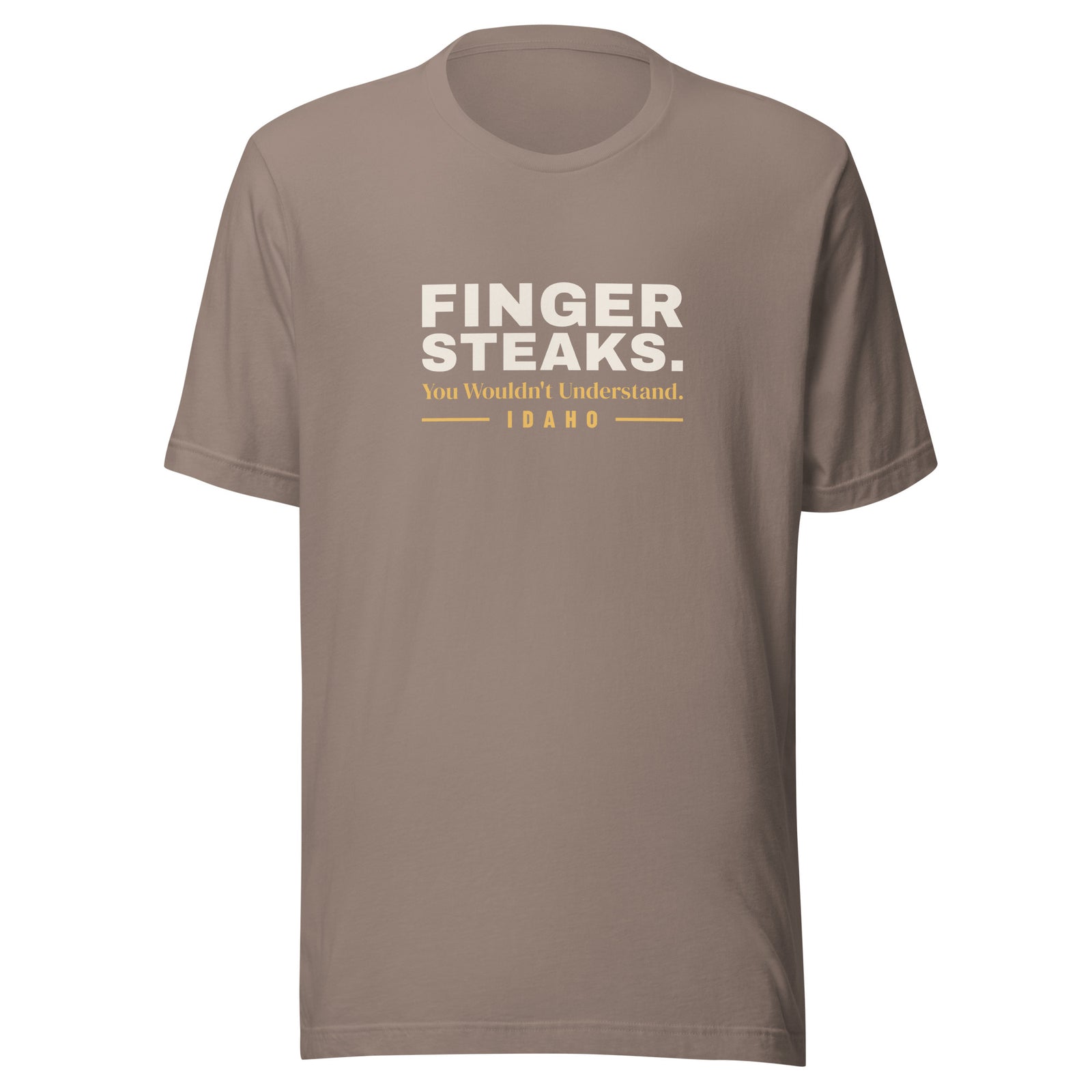 Idaho Finger Steaks. You Wouldn't Understand. – Tee – Pebble