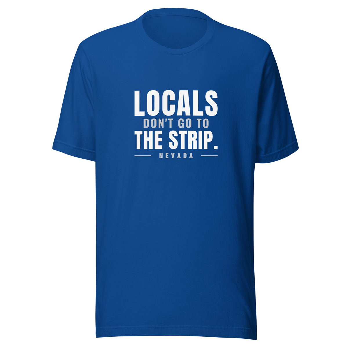 Nevada Locals Don't Go To The Strip. – Tee – Royal