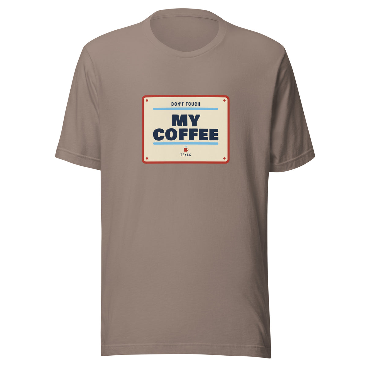 Don't Mess with Texas or My Coffee – Tee – Pebble